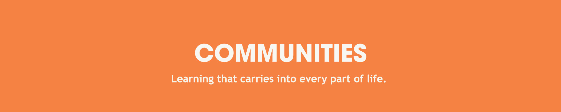 Communities - Learning that carries into every part of life.